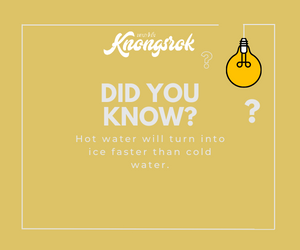 Did You Know? Hot water will turn into ice faster than cold water.